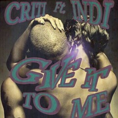 Criti ft Indi -Give It To Me
