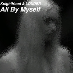 KnightHood & LOUDER - All by Myself (2015 Edit)