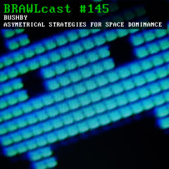 BRAWLcast #145 Bushby - Asymmetrical Strategies For Space Dominance