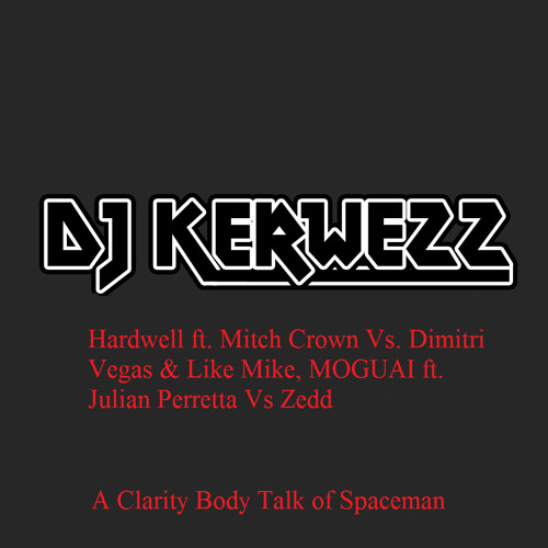 Hardwell Vs. Dimitri Vegas & Like Mike Vs. Zedd - Clarity Body Talk Of Spaceman (Dj Kerwezz Bootleg)