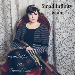 Small Infinity (recorded for The Funeral Guest) | Whim