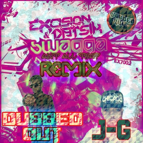Excision & Datsik - Swagga (Dubbed Out & J-G's Ain't All That Remix)