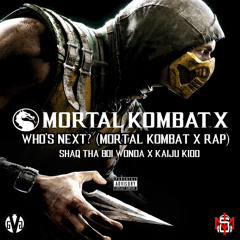 Who's Next (Official Mortal Kombat X Rap)(Shaq Tha Boi Wonder x Kaiju Kidd) (Prod. By Kaiju Kidd)