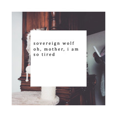 Oh, Mother, I am so tired