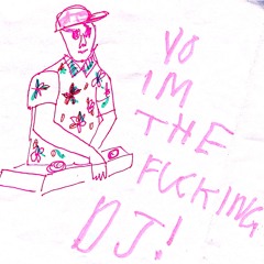 Yo I'm The Fucking DJ!