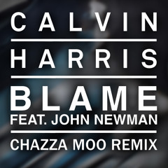 Calvin Harris - Blame Feat. John Newman (Chazza Moo Remix) [FREE DOWNLOAD]