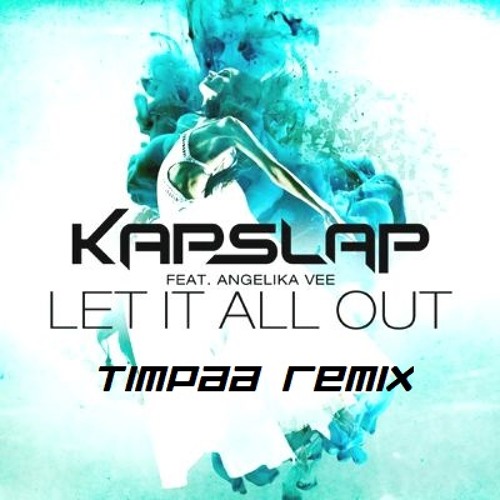 Kap Slap Ft. Angelika Vee - Let It All Out (TimPaa Remix)