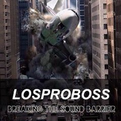 LOSPROBOSS - Breaking The Sound Barrier **SUPPORTED BY AHZEE - DAVE TILL -  ALPHAROCK and WOLFPACK