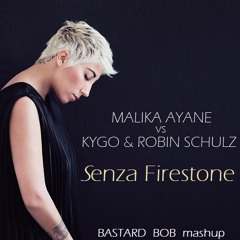 Kygo Vs Robin Schulz Vs Malika Ayane - Senza Firestone (Bastard Bob Mashup)