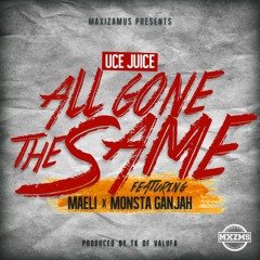 ***Uce Juice FT Maeli x Monsta Ganjah - All Gone The Same***Prod. By TK moa of Valufa