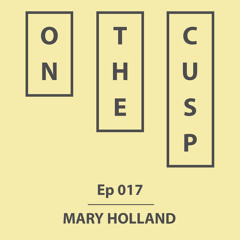 On The Cusp - Ep 017 - Mary Holland