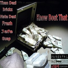 Than Dezi X Brickz X Nate Dezi X Fresh X Jefe X Guap-Know Bout That (Prod By Nick Brickz)