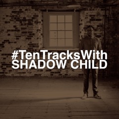 #TenTracksWith : SHADOW CHILD