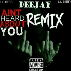 DEEJAY "AINT HEARD ABOUT YOU" REMIX