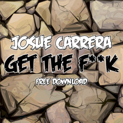 Josue Carrera - Get The F**k [FREE DOWNLOAD]