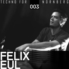 Felix Eul - Techno für Nürnberg Podcast 003