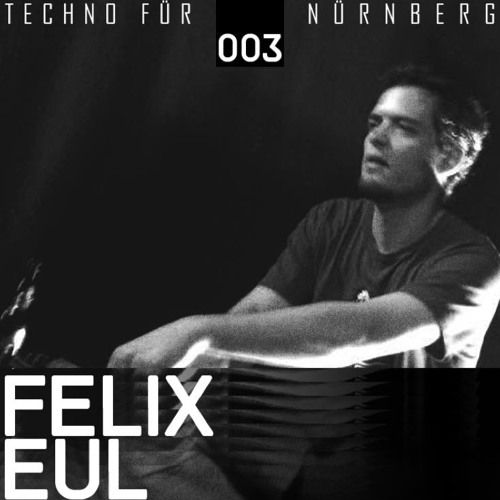 Felix Eul - Techno für Nürnberg Podcast 003