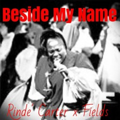 Beside My Name- (Rinde' Carter x Fields) #DOWNLOAD