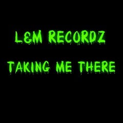 L&M Recordz - Taking Me There **Free Download Must MSG**