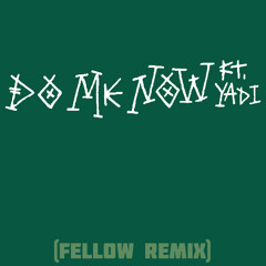 Do Me Now (Feat. Yadi And Bison) [Fellow Remix]