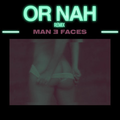 Or Nah (Remix fet. Man 3 Faces)