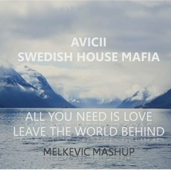 Avicii vs Swedish House Mafia - All You Need Is Love vs Leave The World Behind (Melkevic Mashup)