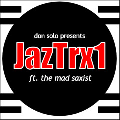 JazTrx1 (Demo) ft. The Mad Saxist