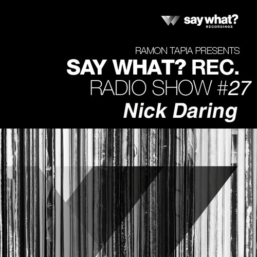 Say What? Recordings Radio Show 027 | Nick Daring
