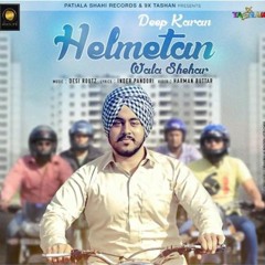 Helmetan Wala Shehar (Ft Desi Routz) - Deep Karan