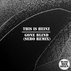 This is Heinz - Gone Blind (Sebo Remix) SNIPPET May 13th 2015