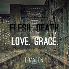 Brayden - Flesh. Death. Love. Grace. [UP NEXT]