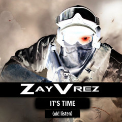 ZayVrez - IT'S TIME ( Ok!!! Listen!)