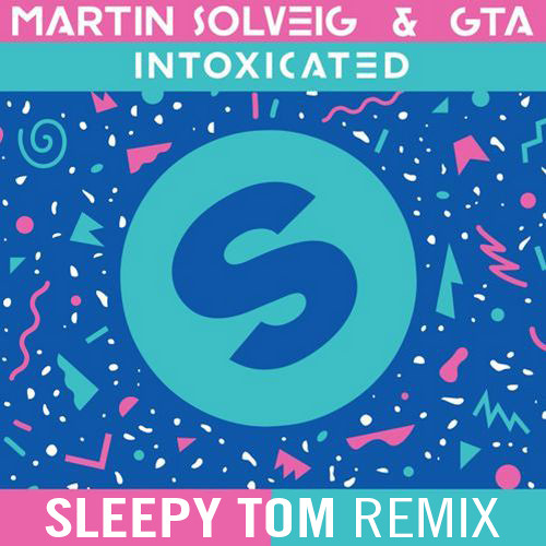 Martin Solveig & GTA - Intoxicated (Sleepy Tom Remix)