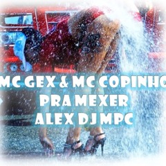 PRA MEXER - MC GEX & MC COPINHO ( ALEX DJ MPC )