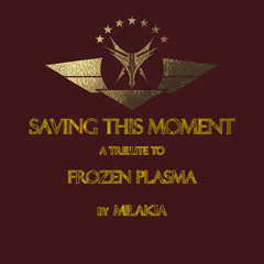 Saving This Moment (Tribute To Frozen Plasma)