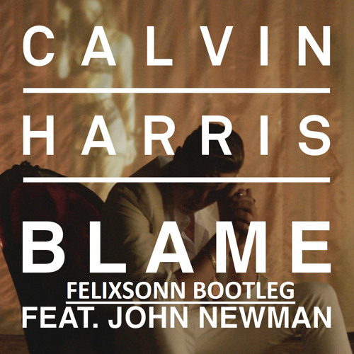 Calvin Harris - Blame Ft. John Newman (Felixsonn Bootleg) By.