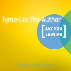 Tyme-Lis The Author - Say You Love Me (Prod. By Will Lotus)