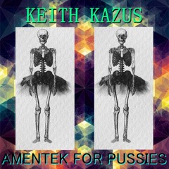 Keith Kazus - Amentek for Pussies (taken from "Amentek for Pussies" Sociopath 015)