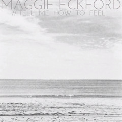 Maggie Eckford - Tell Me How To Feel
