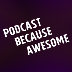 Podcast Because Awesome: Operation Poopsmith, The Quickening