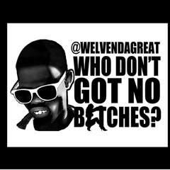 WELVEN DA GREAT - WHO DONT GOT NO BITCHES (RINGTONE)@iamBlakemore