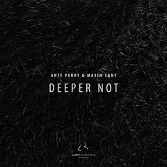 Ante Perry & Maxim Lany - Deeper Not (Original Mix)