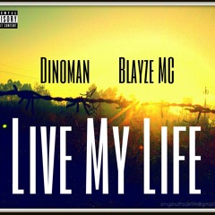 Live My Life- Dinoman X Blayze MC