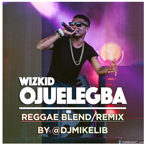 Wizkid Ojuelegba Reggae Blend Remix By @djmikelib