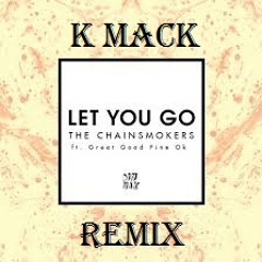The Chainsmokers- Let You Go Ft. Great Good Fine Ok (K Mack Remix)