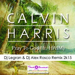 Calvin Harris - Pray To God Feat. HAIM (Dj Legran & Dj Alex Rosco 2k15 Remix)
