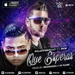 Killatonez Ft RKM - Que Esperas