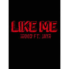 iHood ft Jayr - Like Me