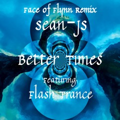 Sean-JS (ft. Flash Trance) - Better Times (Face of Flynn Remix)