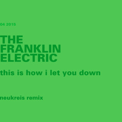 The Franklin Electric - This Is How I Let You Down (neukreis remix)